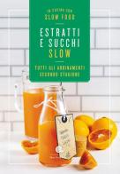 Estratti e succhi slow. Tutti gli abbinamenti secondo stagione edito da Slow Food