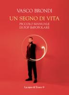 Un segno di vita. Piccolo manuale di pop impopolare di Vasco Brondi edito da La nave di Teseo +