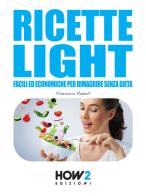 Ricette light facili ed economiche per dimagrire senza dieta di Francesca Radaelli edito da How2