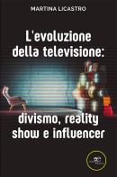 L' evoluzione della televisione: divismo, reality show e influencer di Martina Licastro edito da Europa Edizioni
