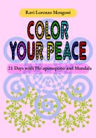 Color Your Peace. 21 Days with Ho'oponopono and Mandala di Ravi Lorenzo Mengoni edito da Autopubblicato