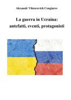 La guerra in Ucraina: antefatti, eventi, protagonisti di Alexandr Viktorovich Congiarov edito da Youcanprint