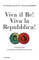 Viva il Re! Viva la Repubblica! 2 giugno 1946. La storia e le storie di un voto di Alfonso Celotto, Giulia Guerrini edito da Mondadori