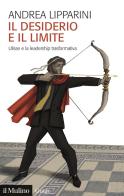 Il desiderio e il limite. Ulisse e la leadership trasformativa di Andrea Lipparini edito da Il Mulino