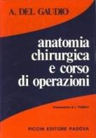 Anatomia chirurgica e corso di operazioni di Antonio Del Gaudio edito da Piccin-Nuova Libraria