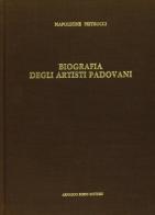 Biografia degli artisti padovani (rist. anast. Padova, 1858) di Napoleone Pietrucci edito da Forni