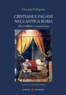 Cristiani e pagani nell'antica Roma. Tra conflitto e convivenza. Nuova ediz. di Giovanni Pellegrino edito da Officine Pindariche