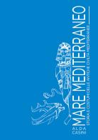 Mare Mediterraneo. Storia e costumi delle antiche civiltà mediterranee. Ediz. illustrata di Alda Casini edito da Setteponti