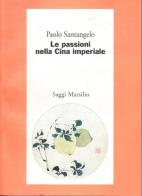 Le passioni nella Cina imperiale di Paolo Santangelo edito da Marsilio