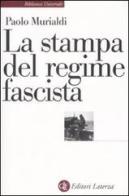 La stampa del regime fascista di Paolo Murialdi edito da Laterza