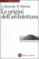 Le origini dell'architettura di Leonardo Benevolo, Benno Albrecht edito da Laterza