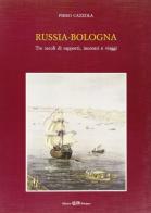 Russia-Bologna. Tre secoli di rapporti, incontri e viaggi di Piero Cazzola edito da CLUEB