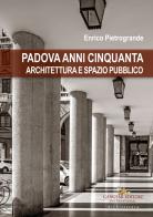 Padova anni Cinquanta. Architettura e spazio pubblico di Enrico Pietrogrande edito da Gangemi Editore