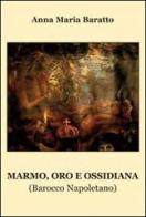 Marmo, oro e ossidiana. Barocco napoletano di Anna M. Baratto edito da Progetto Cultura