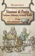 Stazioni di posta. Lunigiana Garfagnana Lucchesia Versilia in 20 tappe storico-gastronomiche di Ruggero Larco edito da Pacini Fazzi