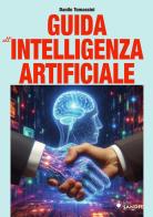 Guida all'intelligenza artificiale. Una panoramica generale sull'intelligenza artificiale e sulle tecnologie correlate di Danilo Tomassini edito da Sandit Libri