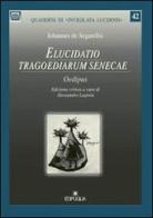 Elucidatio tragoediarum Senecae oedipus di Iohannes De Segarellis edito da Edipuglia