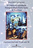 Il centro di astrologia parapsicologia esoterismo di Ravenna. Esperienze dagli anni '70 agli anni '80 di Renato Romeo Pietro Salvadeo edito da Edizioni del Girasole