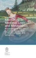 Mereology in Medieval logic and metaphysics. Proceedings of the 21st European symposium of Medieval logic and semantics edito da Scuola Normale Superiore