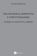 Tra filosofia, semiotica e strutturalismo. In dialogo con Aristotele, Peirce e Hjelmslev di Valerio Marconi edito da ZeL
