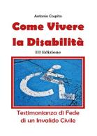Come vivere la disabilità. Testimonianza di fede di un invalido civile di Antonio Cospito edito da Youcanprint