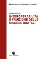 Interoperabilità e fruizione delle risorse digitali. Le biblioteche da custodi di collezioni a facilitatori dell'accesso alla conoscenza di Fabio Cusimano edito da Editrice Bibliografica