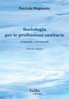Sociologia per le professioni sanitarie. Concetti e strumenti di Patrizia Magnante edito da SaMa Edizioni