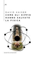 Come gli hippie hanno salvato la fisica di David Kaiser edito da Castelvecchi