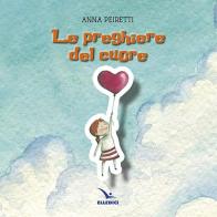 Le preghiere del cuore di Anna Peiretti edito da Editrice Elledici