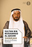 Sharjah. Memorie di un emiro illuminato di Sultan bin Muhammad Al-Qasimi edito da Mondadori