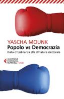 Popolo vs democrazia. Dalla cittadinanza alla dittatura elettorale di Yascha Mounk edito da Feltrinelli