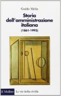 Storia dell'amministrazione italiana (1861-1993) di Guido Melis edito da Il Mulino
