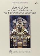 Libertà di Dio e libertà dell'uomo nel cristianesimo orientale di Yannis Spiteris edito da Libreria Editrice Vaticana