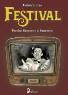 Festival. Perché Sanremo è Sanremo di Fulvio Frezza edito da Florestano