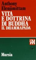 Vita e dottrina di Buddha. Il Dhammapada di Anthony Elenjimittam edito da Ugo Mursia Editore