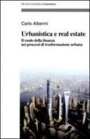 Urbanistica e real estate. Il ruolo della finanza nei processi di trasformazione urbana di Carlo Alberini edito da Franco Angeli