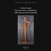 Vestire le statue. Arte, devozione e committenza nella Toscana nord-occidentale. Con DVD-ROM edito da Pisa University Press