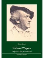 Richard Wagner. La poetica del puro umano di Renzo Cresti edito da LIM