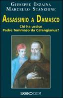 Assassinio a Damasco. Chi ha ucciso padre Tommaso da Calangianus? di Giuseppe Inzaina, Marcello Stanzione edito da SugarCo