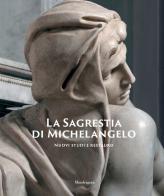 La Sagrestia di Michelangelo. Nuovi studi e restauro. Ediz. illustrata edito da Mandragora