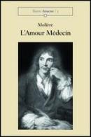 L' amour médicin. Comédie di J. Baptiste Molière edito da Aracne