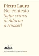 Nel contesto. Sulla critica di Adorno a Husserl di Pietro Lauro edito da Ist. Italiano Studi Filosofici