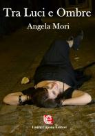 Tra luci e ombre di Angela Mori edito da Laura Capone Editore
