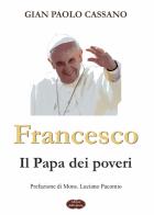 Francesco. Il papa dei poveri di Gian Paolo Cassano edito da Edizioni della Goccia