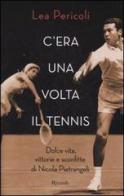 C'era una volta il tennis. Dolce vita, vittorie e sconfitte di Nicola Pietrangeli di Lea Pericoli edito da Rizzoli