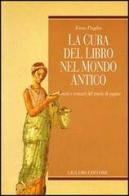 La cura del libro nel mondo antico. Guasti e restauri del rotolo di papiro di Enzo Puglia edito da Liguori