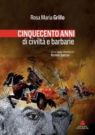 Cinquecento anni di civiltà e barbarie. Nuova ediz. di Rosa Maria Grillo edito da Officine Pindariche