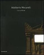 Adalberto Mecarelli. Lux umbrae. Catalogo della mostra (Siena, 27 febbraio-6 giugno 2010). Ediz. italiana e francese edito da Silvana