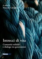 Intrecci di vita. Comunità solidali e dialogo tra generazioni edito da Progedit