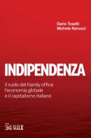 Indipendenza. Il ruolo del Family office, l'economia globale e il capitalismo italiano di Dario Tosetti, Michele Renucci edito da Il Sole 24 Ore